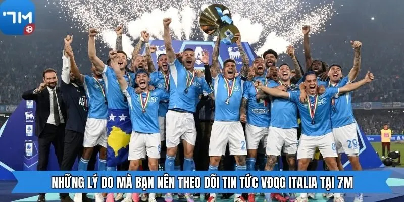 Những lý do mà bạn nên theo dõi tin tức VĐQG Italia tại 7m