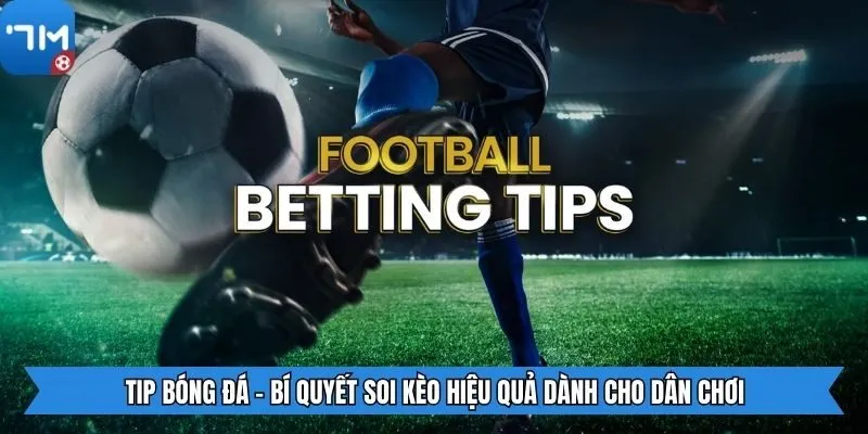 Tip Bóng Đá - Bí Quyết Soi Kèo Hiệu Quả Dành Cho Dân Chơi