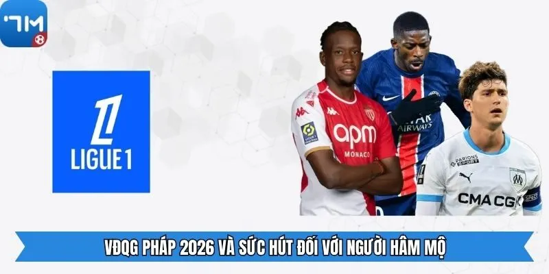 VĐQG Pháp 2026 và sức hút đối với người hâm mộ